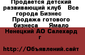 Продается детский развивающий клуб - Все города Бизнес » Продажа готового бизнеса   . Ямало-Ненецкий АО,Салехард г.